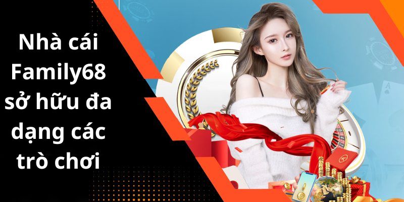 Family68 - Top 1 Cổng Game Thu Hút Người Chơi Nhất Hiện Nay 2 Đa dạng các trò chơi đẳng cấp