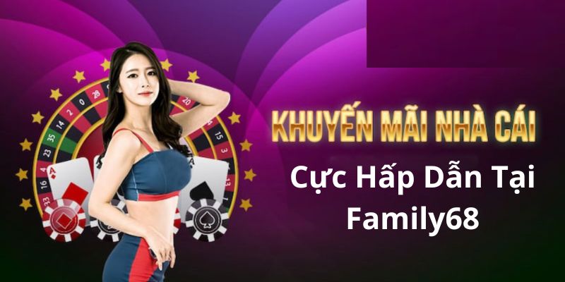 Family68 - Top 1 Cổng Game Thu Hút Người Chơi Nhất Hiện Nay 3 Khuyến mãi hấp dẫn