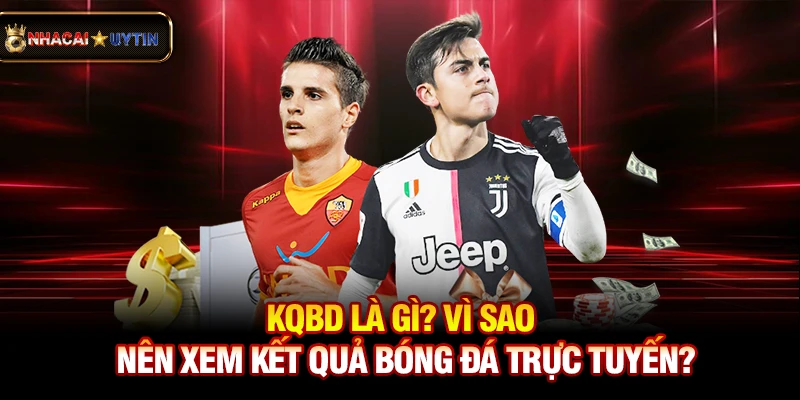 KQBD - Kết Quả Bóng Đá Trực Tuyến Nhanh Nhất 29 Kqbd là gì? Vì sao nên xem kết quả bóng đá trực tuyến?