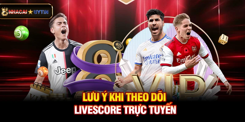 Livescore - Cập Nhật Tỷ Số Bóng Đá Trực Tuyến Nhanh Và Chính Xác 37 Lưu ý khi theo dõi livescore trực tuyến